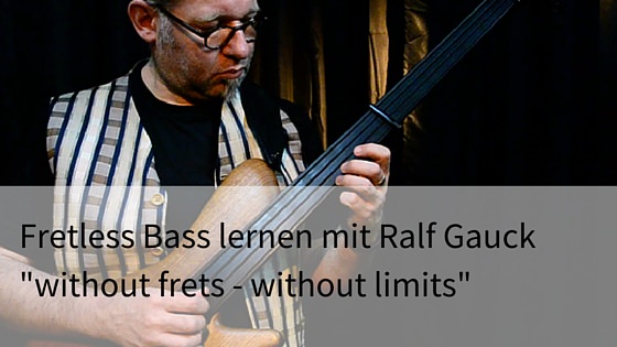 Fretless Bass lernen mit Ralf Gauck „without frets – without limits“